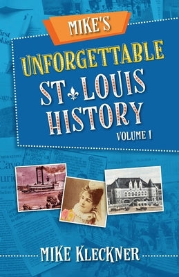 Mike's Unforgettable St. Louis History, Volume 1 Paperback Kleck, LLC