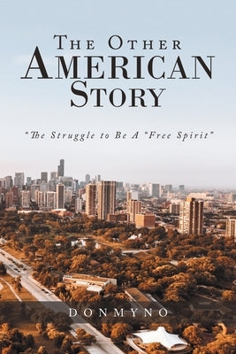 The Other American Story: "The Struggle to Be a "Free Spirit" Paperback Xlibris Us
