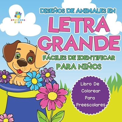 Diseños de Animales en Letra Grande Fáciles de Identificar Para Niños: Libro de Colorear para Preescolares by Kids, Educando