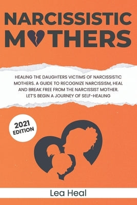 Narcissistic Mothers: Healing the Daughters Victims of Narcissistic Mothers. A Guide to Recognize Narcissism, Heal and Break Free from the N Paperback Independently Published