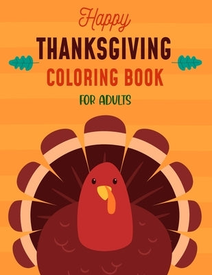 Happy Thanksgiving Coloring Book For Adults: Thanksgiving Autumn Coloring Book New and Expanded Edition Coloring Book 50 Unique Designs, Turkeys, Corn Paperback Independently Published