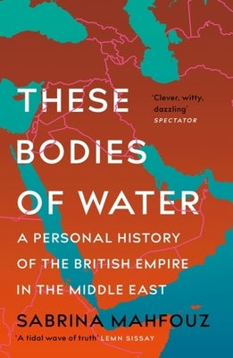 These Bodies of Water: A Personal History of the British Empire in the Middle East Paperback Tinder Press