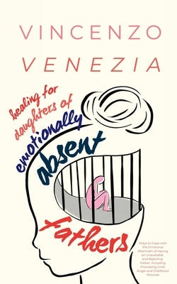 Healing for Daughters of Emotionally Absent Fathers: Ways to Cope with the Emotional Aftermath of Having an Unavailable and Rejecting Father, Includin Paperback Vincenzo Venezia