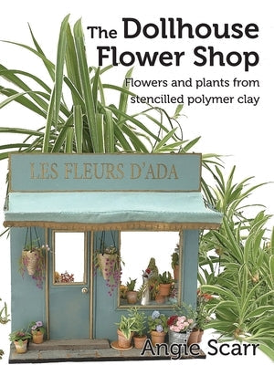 The Dollhouse Flower Book: Flowers and plants from stencilled polymer clay. Paperback Frank Fisher