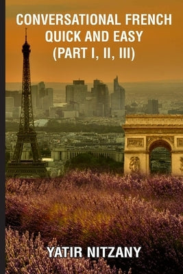 Conversational French Quick and Easy - Part I, II, and III Paperback Yatir Nitzany