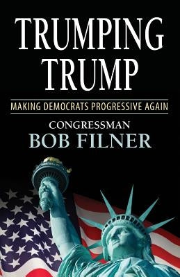 Trumping Trump: Making Democrats Progressive Again Paperback Robert Filner