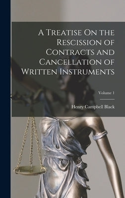 A Treatise On the Rescission of Contracts and Cancellation of Written Instruments; Volume 1 by Black, Henry Campbell