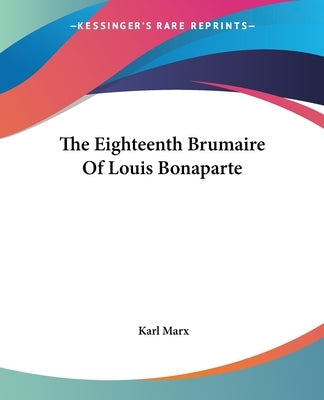 The Eighteenth Brumaire of Louis Bonaparte Paperback Kessinger Publishing
