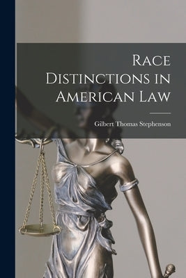 Race Distinctions in American Law by Stephenson, Gilbert Thomas 1884-1972