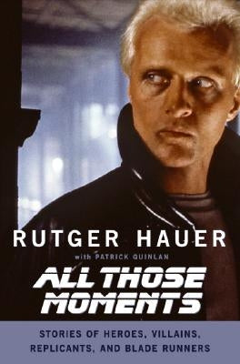 All Those Moments: Stories of Heroes, Villains, Replicants, and Blade Runners Dey Street Books