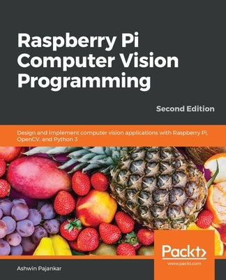 Raspberry Pi Computer Vision Programming -Second Edition: Design and implement computer vision applications with Raspberry Pi, OpenCV, and Python 3 Paperback Packt Publishing