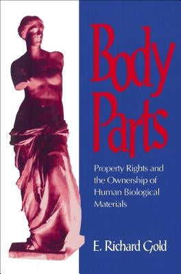 Body Parts: Property Rights and the Ownership of Human Biological Materials by Gold, E. Richard