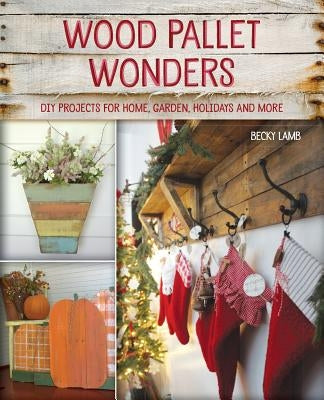 Wood Pallet Wonders: DIY Projects for Home, Garden, Holidays and More Paperback Bookpack Inc