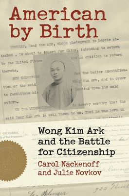 American by Birth: Wong Kim Ark and the Battle for Citizenship by Nackenoff, Carl