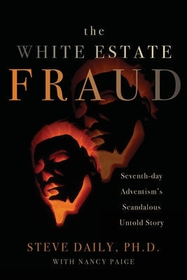 The White Estate Fraud: Seventh-day Adventism's Scandelous Untold Story by Daily, Steve