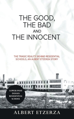 The Good, the Bad and the Innocent: The Tragic Reality Behind Residential Schools, an Albert Etzerza Story Paperback Tellwell Talent