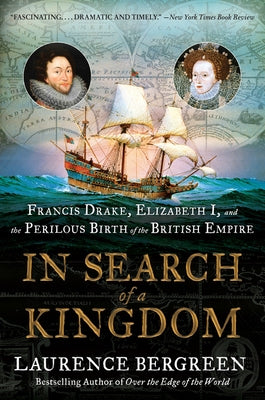In Search of a Kingdom: Francis Drake, Elizabeth I, and the Perilous Birth of the British Empire Mariner Books