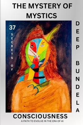 The Mystery of Mystics: 37 Secrets of Consciousness by Bundela, Deep
