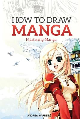 How to Draw Manga: Mastering Manga Drawings Paperback Createspace Independent Publishing Platform