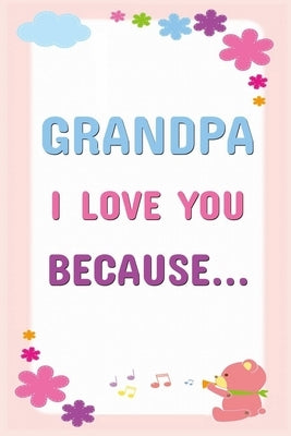 Grandpa I Love You Because: Prompted Fill In The Blanks Books For Kids To Write About Their Grandfather: Perfect Father's Day And Birthday Gifts F Paperback Independently Published
