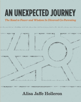 An Unexpected Journey: The Road to Power and Wisdom in Divorced Co-Parenting Paperback Live Oak Publishing