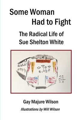 Some Woman Had to Fight: The Radical Life of Sue Shelton White Paperback Cheryl Gay Wilson