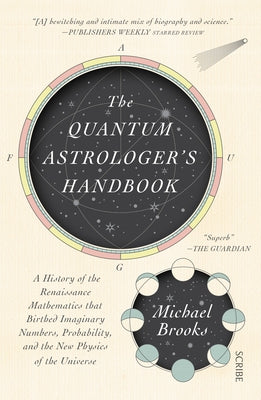 The Quantum Astrologer's Handbook: A History of the Renaissance Mathematics That Birthed Imaginary Numbers, Probability, and the New Physics of the Un Scribe Us