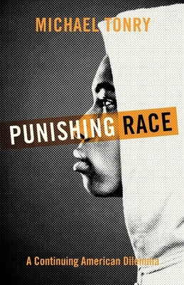 Punishing Race: A Continuing American Dilemma by Tonry, Michael