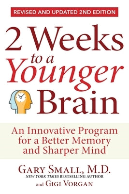 2 Weeks to a Younger Brain: An Innovative Program for a Better Memory and Sharper Mind Revised & Updated 2nd Edition by Small, Gary