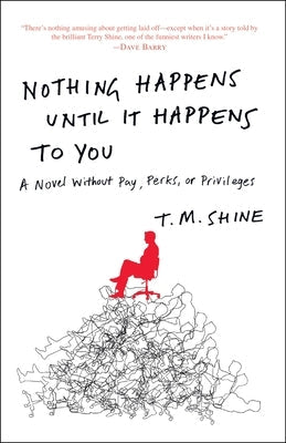 Nothing Happens Until It Happens to You: A Novel Without Pay, Perks, or Privileges by Shine, T. M.