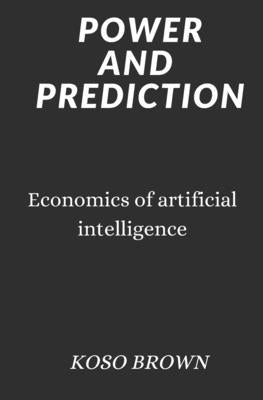 Power and Prediction: Economics of artificial intelligence Paperback Independently Published
