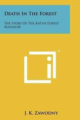 Death In The Forest: The Story Of The Katyn Forest Massacre Paperback Literary Licensing, LLC