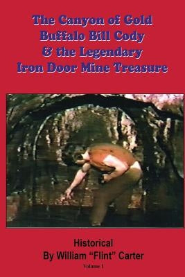 The Canyon of Gold, Buffalo Bill Cody, and the Legendary Iron Door Mine Treasure: The Santa Catalina Mountains Story Paperback Bzb Publishing, Incorporated