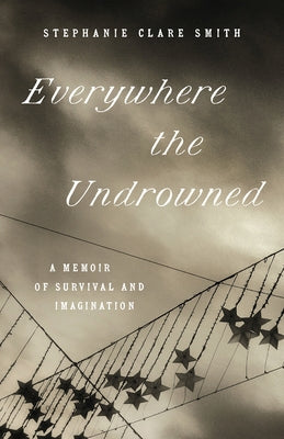 Everywhere the Undrowned: A Memoir of Survival and Imagination Paperback University of North Carolina Press
