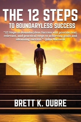 The 12 Steps: To Boundaryless Success by Oubre, Brett K.