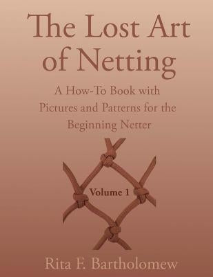 The Lost Art of Netting: A How-To Book with Pictures and Patterns for the Beginning Netter Paperback Createspace Independent Publishing Platform