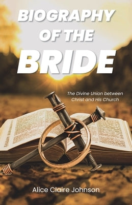 Biography of the Bride: The Divine Union between Christ and His Church Amended edition with fresh insights Paperback Christian Faith Publishing