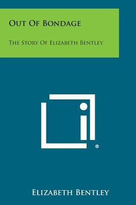 Out of Bondage: The Story of Elizabeth Bentley Paperback Literary Licensing, LLC