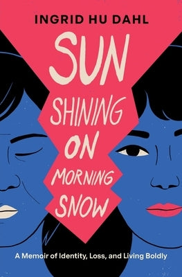 Sun Shining on Morning Snow: A Memoir of Identity, Loss, and Living Boldly by Hu Dahl, Ingrid
