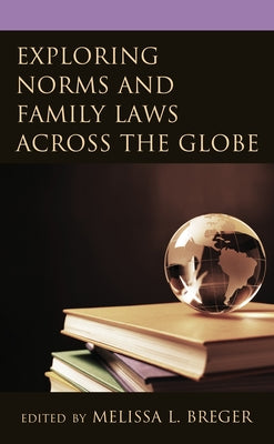 Exploring Norms and Family Laws across the Globe by Breger, Melissa L.