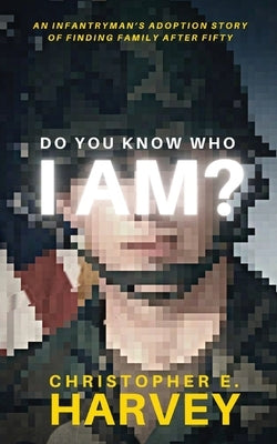 Do You Know Who I Am?: An Infantryman's Adoption Story of Finding Family after Fifty Paperback Traitmarker Books