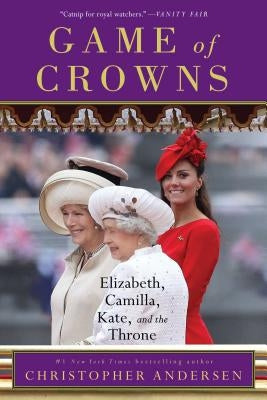 Game of Crowns: Elizabeth, Camilla, Kate, and the Throne Paperback Gallery Books