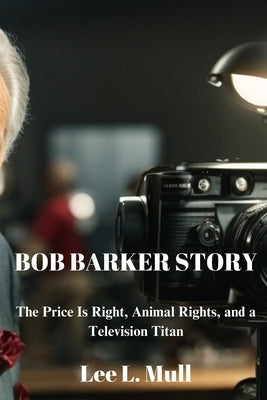 Bob Barker Story: The Price Is Right, Animal Rights, and a Television Titan Paperback Independently Published