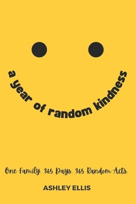 A Year of Random Kindness: One Family. 365 Days. 365 Random Acts. Paperback Independently Published