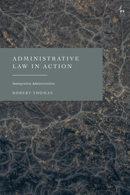 Administrative Law in Action: Immigration Administration by Thomas, Robert