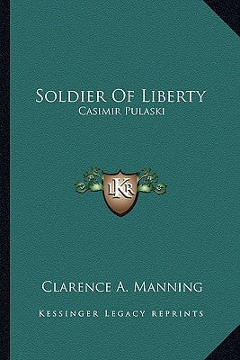 Soldier Of Liberty: Casimir Pulaski Paperback Kessinger Publishing