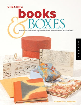 Creating Books & Boxes: Fun and Unique Approaches to Handmade Structures Paperback Quarry Books