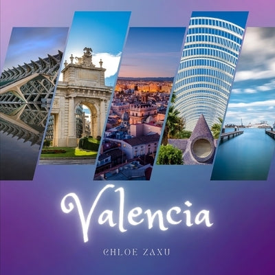 Valencia: A Beautiful Print Landscape Art Picture Country Travel Photography Meditation Coffee Table Book of Spain by Zaxu, Chloe