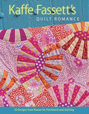 Kaffe Fassett's Quilt Romance: 20 Designs from Rowan for Patchwork and Quilting Paperback Taunton Press