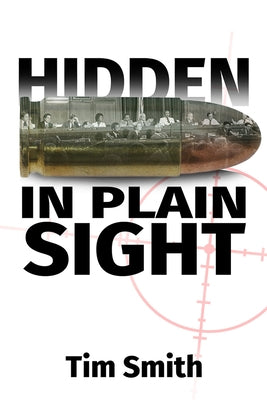 Hidden in Plain Sight: How the House Select Committee on Assassinations Played Games with the Evidence in the Execution of President John F. by Smith, Timothy Allan